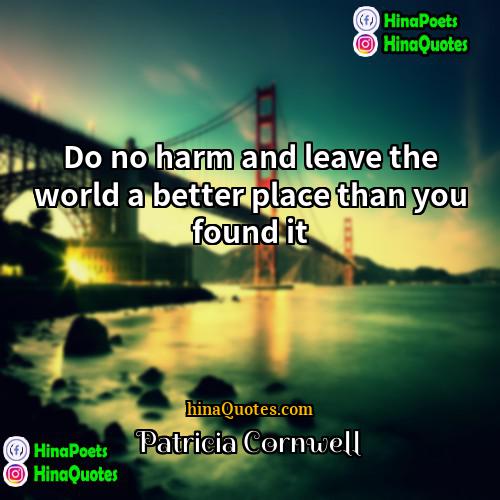 Patricia Cornwell Quotes | Do no harm and leave the world